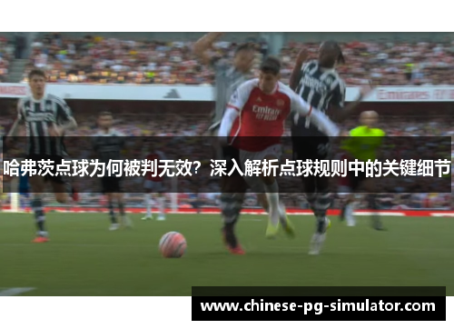 哈弗茨点球为何被判无效？深入解析点球规则中的关键细节