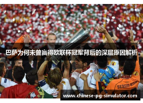 巴萨为何未曾赢得欧联杯冠军背后的深层原因解析