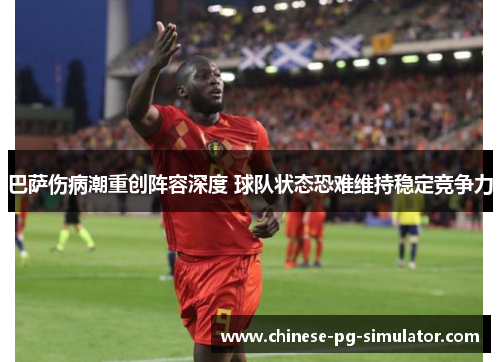 巴萨伤病潮重创阵容深度 球队状态恐难维持稳定竞争力 巴萨伤病潮重创阵容深度 球队状态恐难维持稳定竞争力