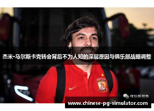 杰米·马尔斯卡克转会背后不为人知的深层原因与俱乐部战略调整