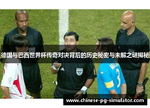 德国与巴西世界杯传奇对决背后的历史秘密与未解之谜揭秘