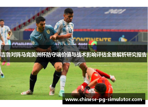 吉鲁对阵马竞美洲杯防守端价值与战术影响评估全景解析研究报告