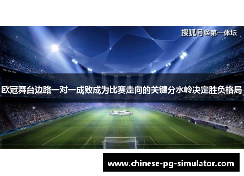 欧冠舞台边路一对一成败成为比赛走向的关键分水岭决定胜负格局