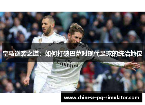 皇马逆袭之道：如何打破巴萨对现代足球的统治地位