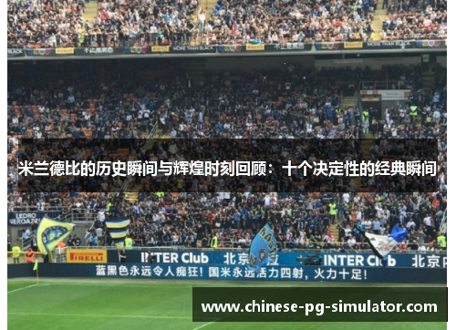 米兰德比的历史瞬间与辉煌时刻回顾:十个决定性的经典瞬间 米兰德比的历史瞬间与辉煌时刻回顾:十个决定性的经典瞬间