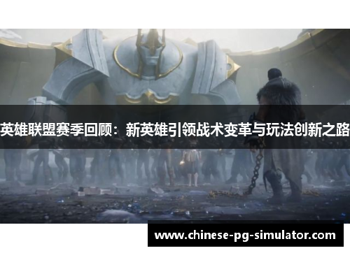 英雄联盟赛季回顾：新英雄引领战术变革与玩法创新之路