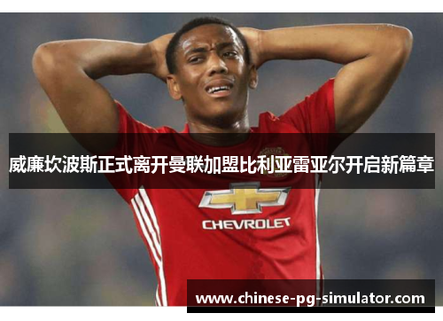 威廉坎波斯正式离开曼联加盟比利亚雷亚尔开启新篇章