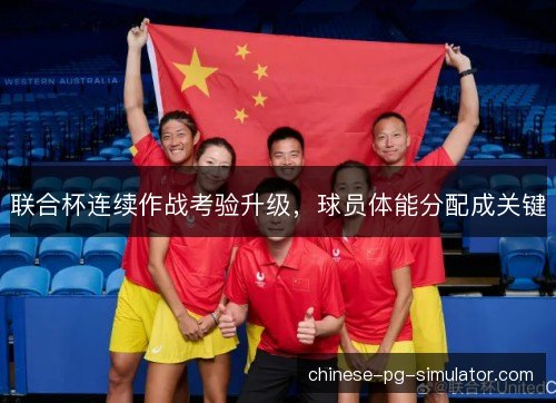 联合杯连续作战考验升级，球员体能分配成关键